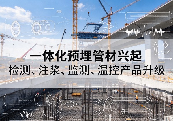 平武一体化管材产品兴起，声测注浆一体管、多功能预埋管应用增多